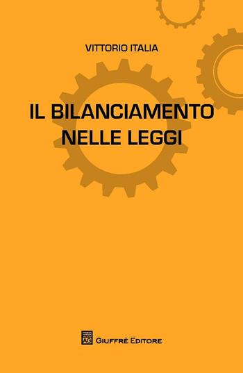 Il bilanciamento nelle leggi - Vittorio Italia - Libro Giuffrè 2016, L'anima nelle leggi | Libraccio.it