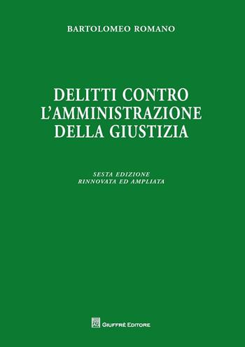 Delitti contro l'amministrazione della giustizia. Ediz. ampliata - Bartolomeo Romano - Libro Giuffrè 2016 | Libraccio.it