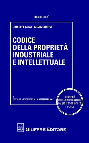 Codice della proprietà industriale e intellettuale - Giuseppe Sena, Silvia Giudici - Libro Giuffrè 2017, I blu Giuffrè | Libraccio.it