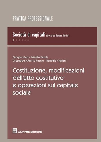 Costituzione, modificazioni dell'atto costitutivo e operazioni sul capitale sociale - Priscilla Pettiti, Giorgio Meo, Raffaele Viggiani - Libro Giuffrè 2018 | Libraccio.it