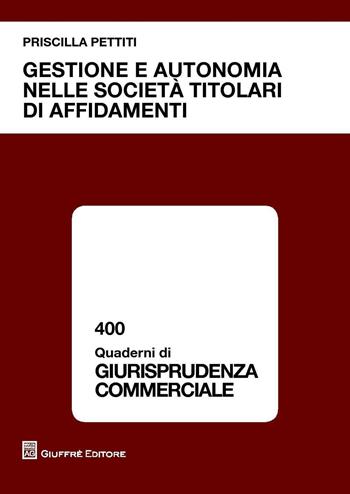 Gestione e autonomia nelle società titolari di affidamenti - Priscilla Pettiti - Libro Giuffrè 2016, Quaderni di giurisprudenza commerciale | Libraccio.it