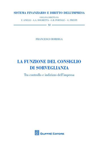 La funzione del consiglio di sorveglianza. Tra controllo e indirizzo dell'impresa - Francesco Bordiga - Libro Giuffrè 2016, Sistema finanziario | Libraccio.it