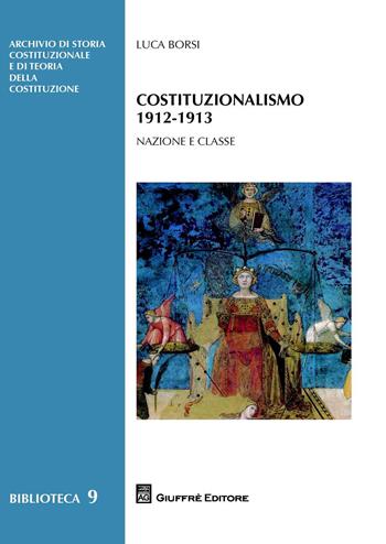 Costituzionalismo 1912-1913. Nazione e classe - Luca Borsi - Libro Giuffrè 2017, Archivio storia costituz e teoria costit. | Libraccio.it