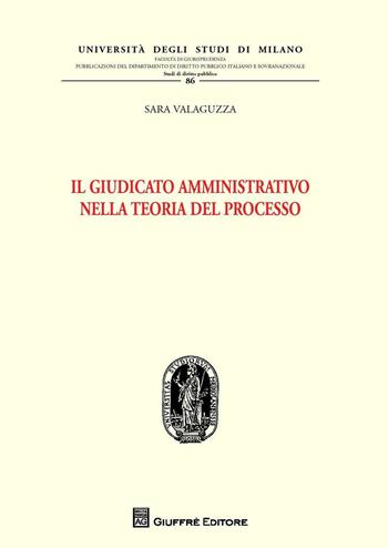 Il giudicato amministrativo nella teoria del processo - Sara Valaguzza - Libro Giuffrè 2017, Univ. Mi-Fac. giur. Dip. dir. pubblico | Libraccio.it