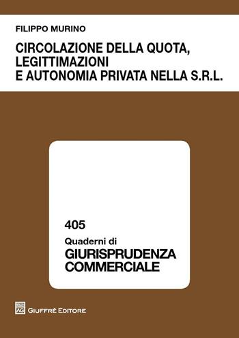Circolazione della quota, legittimazioni e autonomia privata nella s.r.l. - Filippo Murino - Libro Giuffrè 2017 | Libraccio.it
