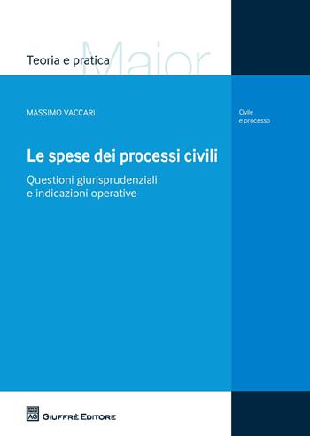Le spese dei processi civili. Questioni giurisprudenziali e indicazioni operative - Massimo Vaccari - Libro Giuffrè 2017, Teoria e pratica del diritto. Maior | Libraccio.it