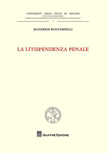 La litispendenza penale - Manfredi Bontempelli - Libro Giuffrè 2017, Univ. Milano-Fac. di giurisprudenza | Libraccio.it