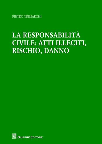 La responsabilità civile: atti illeciti, rischio, danno - Pietro Trimarchi - Libro Giuffrè 2017 | Libraccio.it