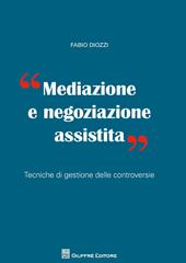 Mediazione e negoziazione assistita. Tecniche di gestione delle controversie