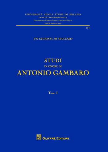 Un giurista di successo - Antonio Gambaro - Libro Giuffrè 2017, Univ. Milano-Facoltà di giurisprudenza | Libraccio.it