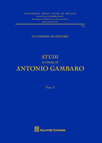 Un giurista di successo - Antonio Gambaro - Libro Giuffrè 2017, Univ. Milano-Fac. di giurisprudenza | Libraccio.it