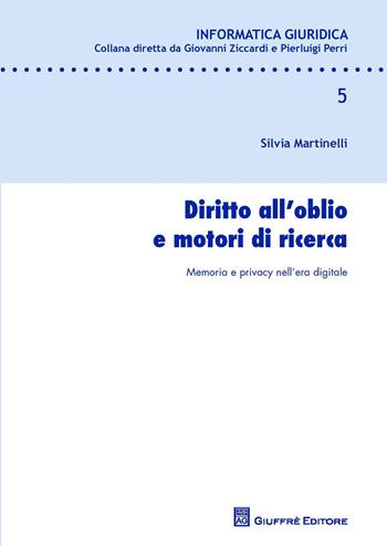 Diritto all'oblio e motori di ricerca - Silvia Martinelli - Libro Giuffrè 2017, Informatica giuridica | Libraccio.it