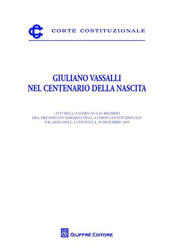 Giuliano Vassalli nel centenario della nascita. Atti della Giornata in ricordo del presidente Emerito della Corte Costituzionale  - Libro Giuffrè 2017, Corte costituzionale | Libraccio.it