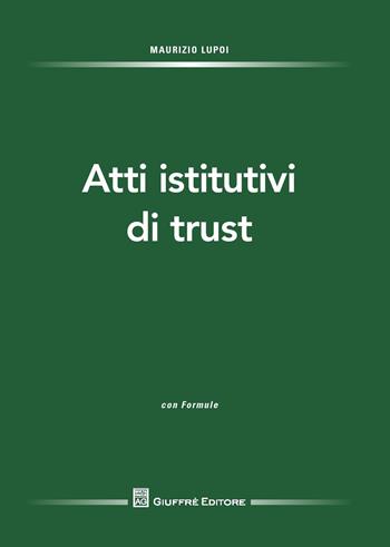 Atti istitutivi di trust. Con formulario - Maurizio Lupoi - Libro Giuffrè 2017 | Libraccio.it