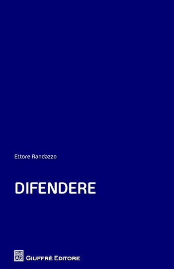 Difendere - Ettore Randazzo - Libro Giuffrè 2017 | Libraccio.it