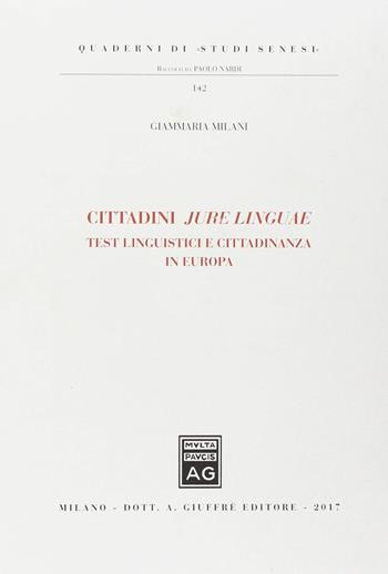 Cittadini jure linguae. Test linguistici e cittadinanza in Europa - Giammaria Milani - Libro Giuffrè 2018, Quaderni di «studi senesi» | Libraccio.it
