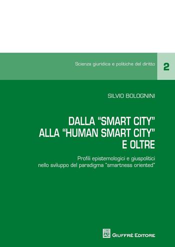 Dalla «smart city» alla «human smart city». Profili epistemologici e giuspolitici nello sviluppo del paradigma «smartness oriented» - Silvio Bolognini - Libro Giuffrè 2017, Scienza giuridica e politiche del diritto | Libraccio.it