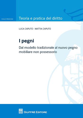 I pegni. Dal modello tradizionale al nuovo pegno mobiliare non possessorio - Luca Caputo, Mattia Caputo - Libro Giuffrè 2017 | Libraccio.it