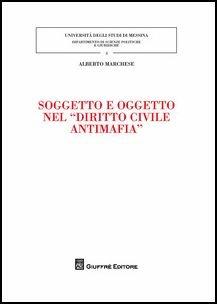 Soggetto e oggetto nel «diritto civile antimafia» - Alberto Marchese - Libro Giuffrè 2017, Univ. Messina-Fac.sc.pol.-Studi giuridici | Libraccio.it