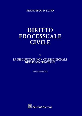 Diritto processuale civile. Vol. 5: risoluzione non giurisdizionale delle controversie, La. - Francesco Paolo Luiso - Libro Giuffrè 2017 | Libraccio.it