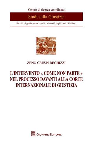 L'intervento «come non parte» nel processo davanti alla Corte internazionale di giustizia - Zeno Crespi Reghizzi - Libro Giuffrè 2017, Univ. Milano-Centro studi sulla giustizia | Libraccio.it