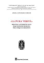 «La pura verità». Processi antiereticali e inquisizione romana tra Cinque e Seicento