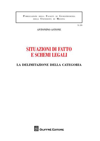 Situazioni di fatto e schemi legali. La delimitazione della categoria - Antonino Astone - Libro Giuffrè 2017, Univ. Messina-Facoltà di giurisprudenza | Libraccio.it