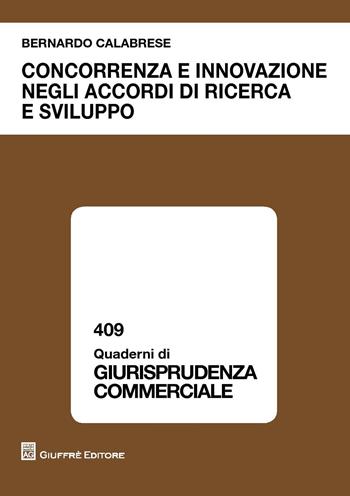 Concorrenza e innovazione negli accordi di ricerca e sviluppo - Bernardo Calabrese - Libro Giuffrè 2017, Quaderni di giurisprudenza commerciale | Libraccio.it