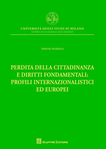 Perdita della cittadinanza e diritti fondamentali: profili internazionalistici ed europei - Simone Marinai - Libro Giuffrè 2017, Univ. Mi-Centro di eccellenza Jean Monnet | Libraccio.it