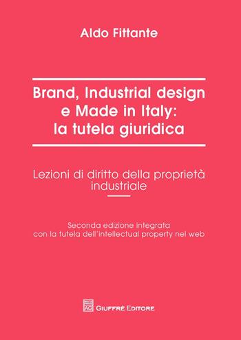Brand, industrial design e made in Italy: la tutela giuridica. Lezioni di diritto della proprietà industriale - Aldo Fittante - Libro Giuffrè 2017 | Libraccio.it