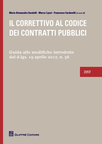 Il correttivo al codice dei contratti pubblici. Guida alle modifiche introdotte dal D.lgs. 19 Aprile 2017, n. 56 - Maria Alessandra Sandulli, Marco Lipari, Francesco Cardarelli - Libro Giuffrè 2017 | Libraccio.it