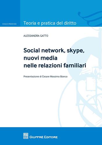 Social network, skype, nuovi media nelle relazioni familiari - Alessandra Gatto - Libro Giuffrè 2017, Teoria e pratica del diritto. Civile e processo | Libraccio.it