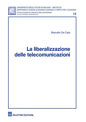 La liberalizzazione delle telecomunicazioni - Marcello De Cata - Libro Giuffrè 2017, Univ.Milano Bicocca-Ist. dir. priv. econ. | Libraccio.it