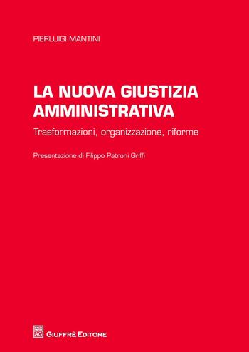 La nuova giustizia amministrativa. Trasformazioni, organizzazione, conflitti, riforme - Pierluigi Mantini - Libro Giuffrè 2017 | Libraccio.it