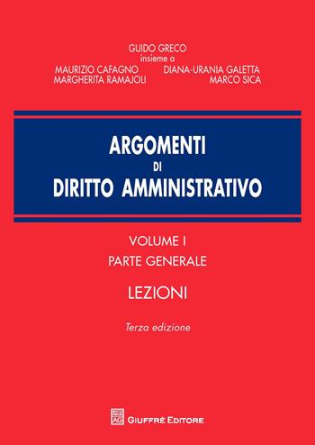 Argomenti di diritto amministrativo. Vol. 1: Parte generale. Lezioni. - Guido Greco, Maurizio Cafagno, Diana-Urania Galetta - Libro Giuffrè 2017 | Libraccio.it