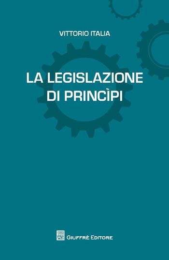 La legislazione di princìpi - Vittorio Italia - Libro Giuffrè 2017, L'anima nelle leggi | Libraccio.it