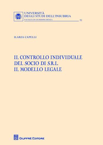 Il controllo individuale del socio di s.r.l. Il modello legale - Ilaria Capelli - Libro Giuffrè 2017, Univ. Insubria-Fac. di giurisprudenza | Libraccio.it