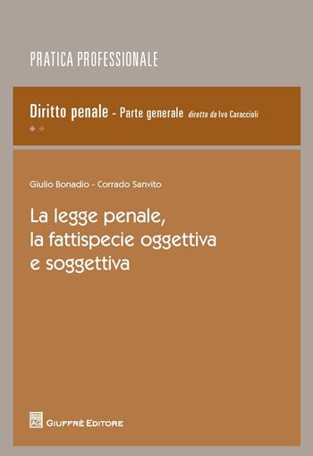 La legge penale, la fattispecie oggettiva e soggettiva - Giulio Bonadio, Corrado Sanvito - Libro Giuffrè 2017, Pratica professionale. Penale e processo | Libraccio.it