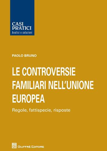 Le controversie familiari nell'Unione Europea. Regole, fattispecie, risposte - Paolo Bruno - Libro Giuffrè 2018 | Libraccio.it