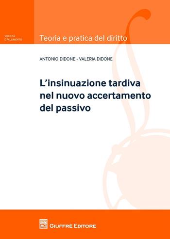 L' insinuazione tardiva nel nuovo accertamento del passivo - Antonio Didone, Valeria Didone - Libro Giuffrè 2017, Teoria pratica del diritto. Soc. e fall. | Libraccio.it