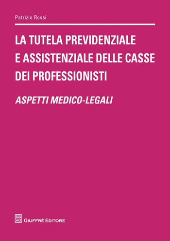 La tutela previdenziale e assistenziale delle casse dei professionisti. Aspetti medico-legali - Patrizio Rossi - Libro Giuffrè 2017 | Libraccio.it