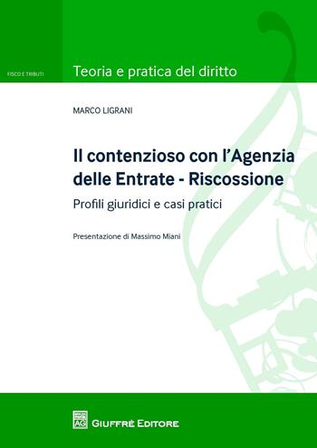 Il contenzioso con l'Agenzia delle entrate - Riscossione. Profili giuridici e casi pratici - Marco Ligrani - Libro Giuffrè 2017, Teoria e pratica diritto. Fisco e tributi | Libraccio.it