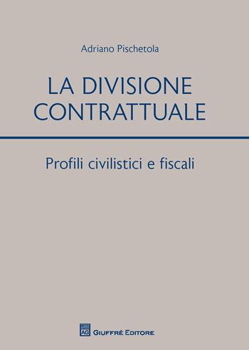 La divisione contrattuale. Profili civilistici e fiscali - Adriano Pischetola - Libro Giuffrè 2018 | Libraccio.it
