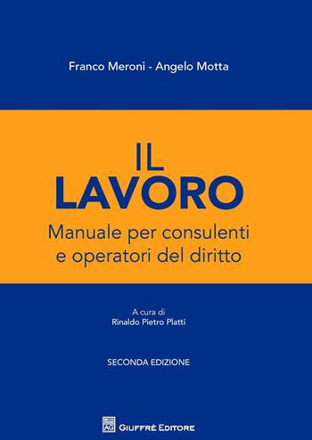 Il lavoro. Manuale per i consulenti e gli operatori del diritto - Rinaldo Pietro Platti, M. Meroni, F. Motta - Libro Giuffrè 2018 | Libraccio.it