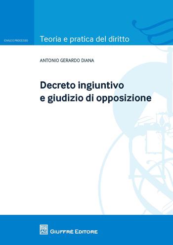 Decreto ingiuntivo e giudizio di opposizione - Antonio Gerardo Diana - Libro Giuffrè 2018, Teoria e pratica del diritto. Civile e processo | Libraccio.it