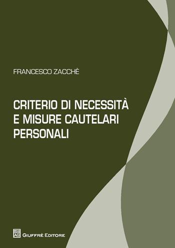 Criterio di necessità e misure cautelari personali - Francesco Zacchè - Libro Giuffrè 2018 | Libraccio.it