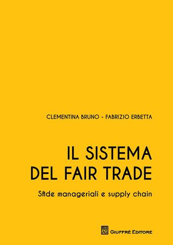 Il sistema del Fair Trade. Sfide manageriali e supply chain - Clementina Bruno, Fabrizio Erbetta - Libro Giuffrè 2017 | Libraccio.it
