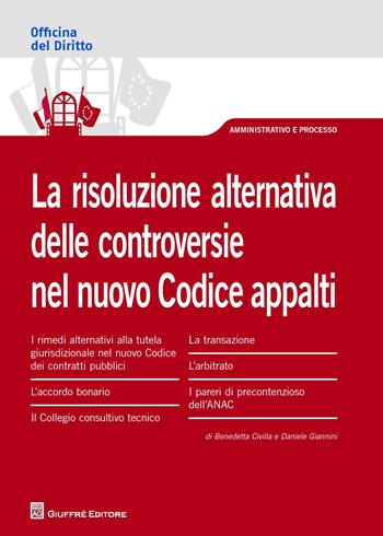 La risoluzione alternativa delle controversie nel nuovo Codice appalti - Benedetta Civilla, Daniele Giannini - Libro Giuffrè 2017, Officina. Amministrativo e processo | Libraccio.it