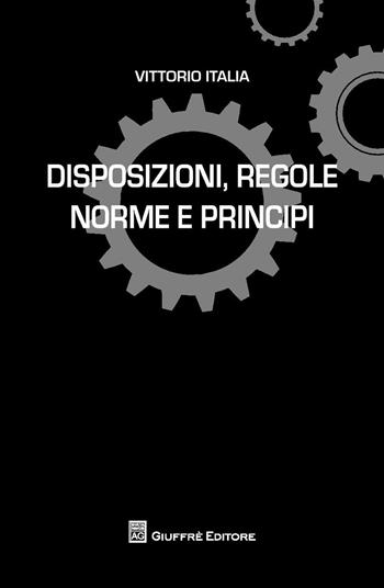Disposizioni, regole norme e principi - Vittorio Italia - Libro Giuffrè 2018, L'anima nelle leggi | Libraccio.it