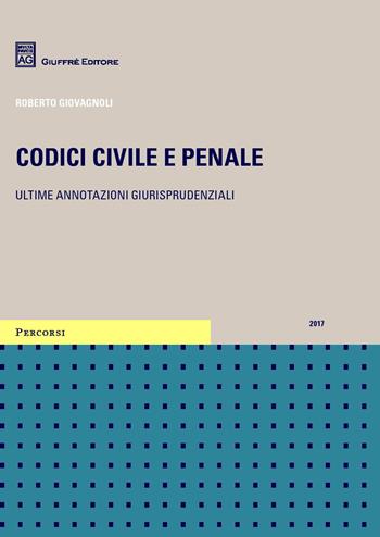 Codici civile e penale. Ultime annotazioni giurisprudenziali - Roberto Giovagnoli - Libro Giuffrè 2017, Percorsi. Codici annotati con la giurisprudenza | Libraccio.it